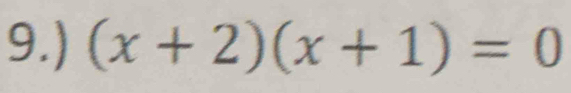 9.) (x+2)(x+1)=0