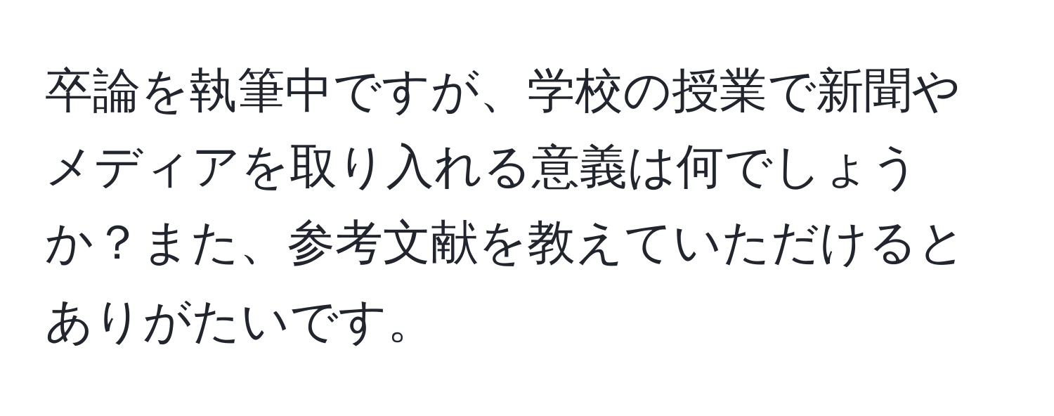 卒論を執筆中ですが、学校の授業で新聞やメディアを取り入れる意義は何でしょうか？また、参考文献を教えていただけるとありがたいです。