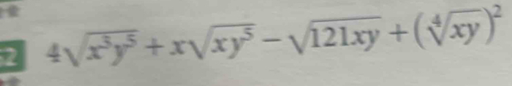 2 4sqrt(x^3y^5)+xsqrt(xy^5)-sqrt(121xy)+(sqrt[4](xy))^2