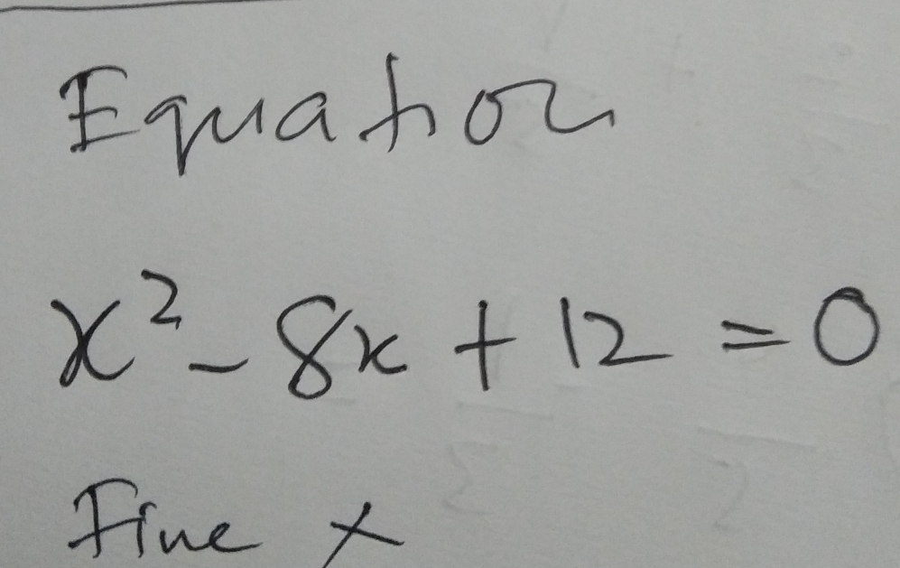 Fmahow
x^2-8x+12=0
fine x