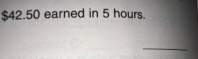 $42.50 earned in 5 hours. 
_