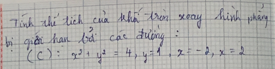 7inh zhì tich cuà Mhd liàn sany fhih phán 
bì giǔi han lià cao duòng: 
(C): x^2+y^2=4, y=1, x=-2, x=2