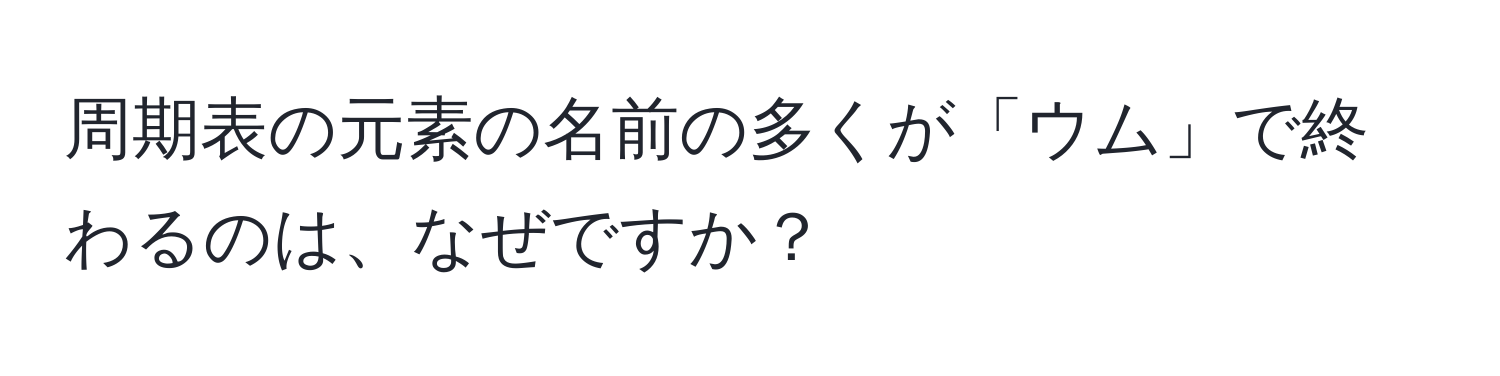 周期表の元素の名前の多くが「ウム」で終わるのは、なぜですか？