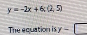 y=-2x+6;(2,5)
The equation is y=□