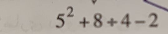 5^2+8/ 4-2