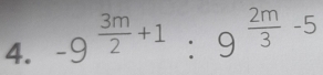 -9^(frac 3m)2+1:9^(frac 2m)3-5