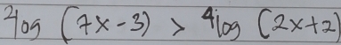 log (7x-3)>4log (2x+2)