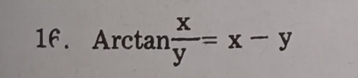 Arctan  x/y =x-y