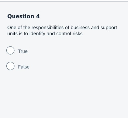 One of the responsibilities of business and support
units is to identify and control risks.
True
False