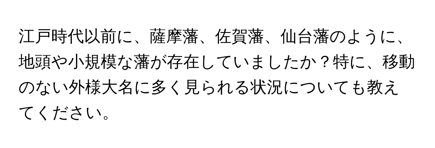 江戸時代以前に、薩摩藩、佐賀藩、仙台藩のように、地頭や小規模な藩が存在していましたか？特に、移動のない外様大名に多く見られる状況についても教えてください。