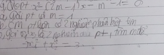 g, Qopt x^2-(2m-1)x-m-1=0
a guǐpt uó m=1
b, em pron od Znghuom phon bex tm 
, goi os 2nequemau p+ trm mde?
-x^2_1+x^2_2=30