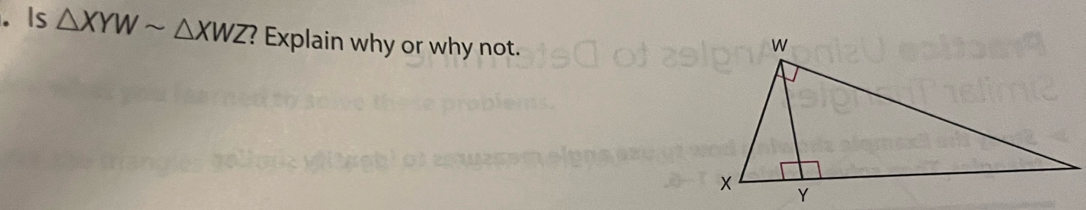 Is △ XYWsim △ XWZ ? Explain why or why not.