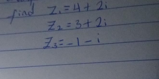 find z_1=4+2i
z_2=3+2i
z_3=-1-i