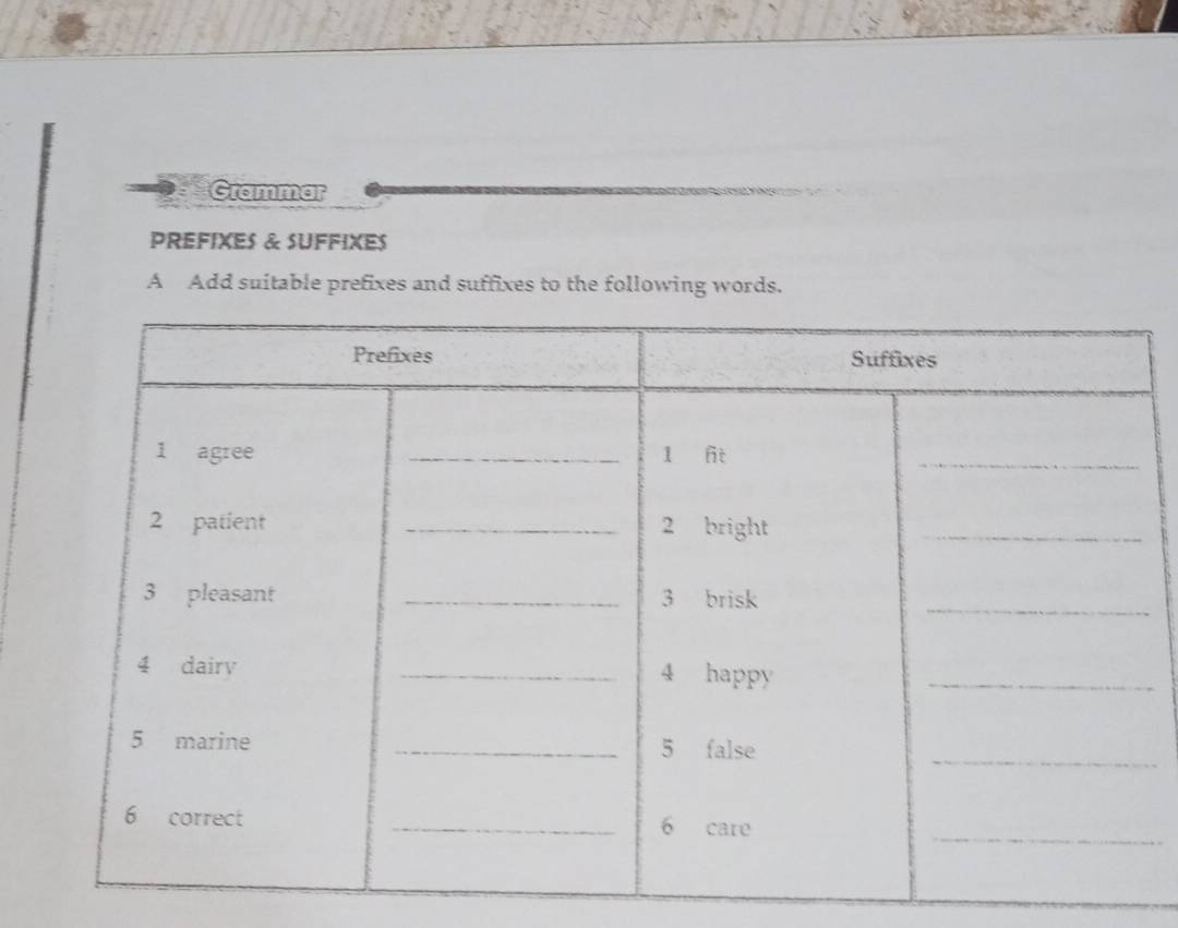 Grammar 
PREFIXES & SUFFIXES 
A Add suitable prefixes and suffixes to the following words.