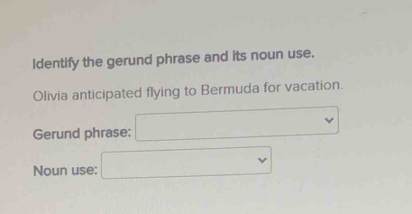 Solved: Identify the gerund phrase and its noun use. Olivia anticipated ...