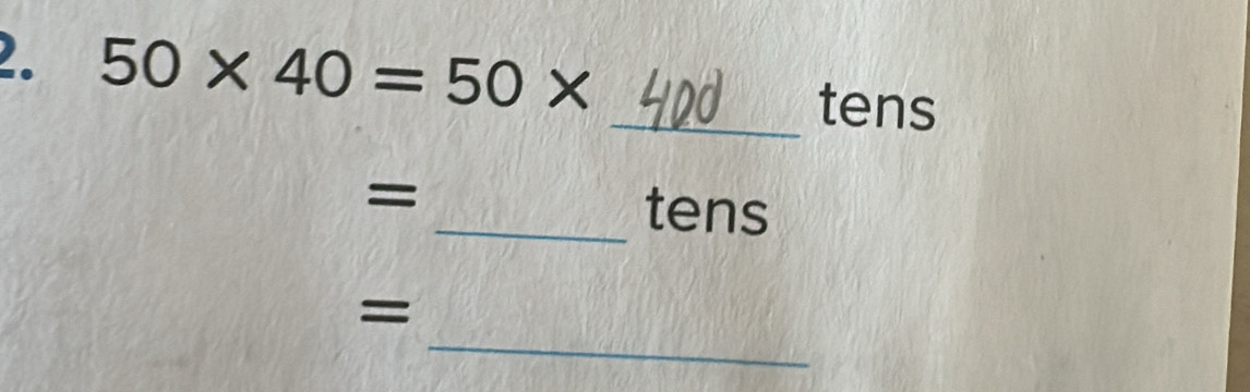 50* 40=50*
_ tens
=
_ tens
_
=