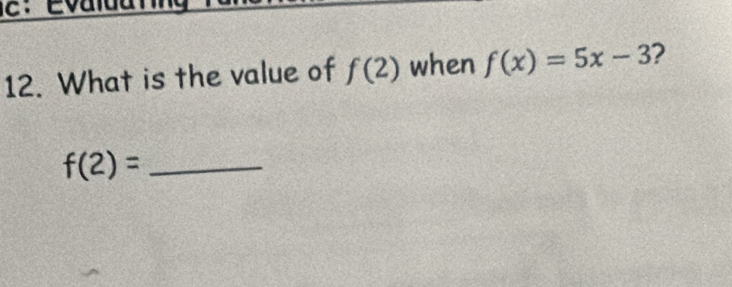 What is the value of f(2) when f(x)=5x-3 2
f(2)= _