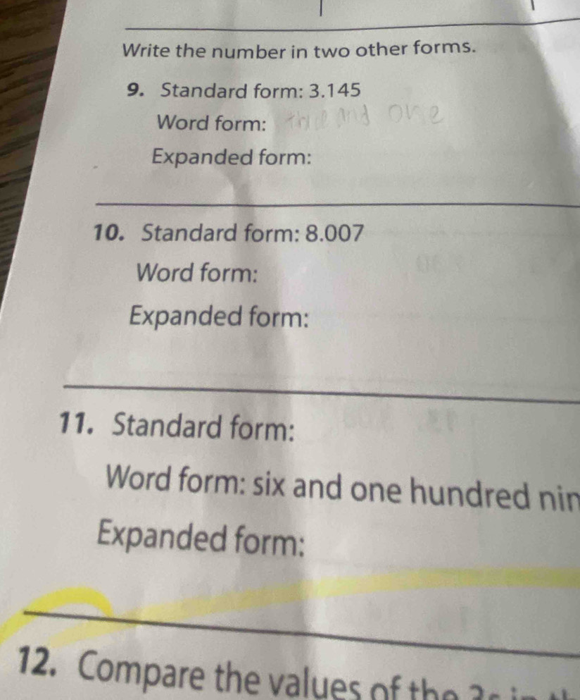 Write the number in two other forms. 
9. Standard form: 3.145
Word form: 
Expanded form: 
10. Standard form: 8.007
Word form: 
Expanded form: 
11. Standard form: 
Word form: six and one hundred nin 
Expanded form: 
12. Compare the values o