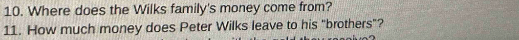 Where does the Wilks family's money come from? 
11. How much money does Peter Wilks leave to his "brothers"?