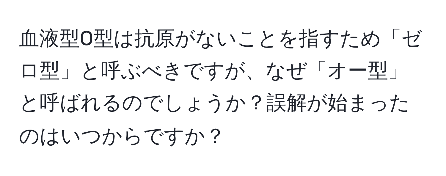 血液型O型は抗原がないことを指すため「ゼロ型」と呼ぶべきですが、なぜ「オー型」と呼ばれるのでしょうか？誤解が始まったのはいつからですか？