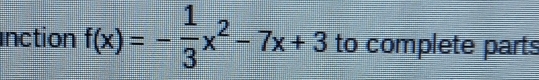 inction f(x)=- 1/3 x^2-7x+3 to complete parts