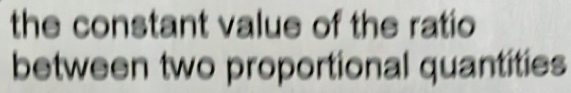 the constant value of the ratio 
between two proportional quantities