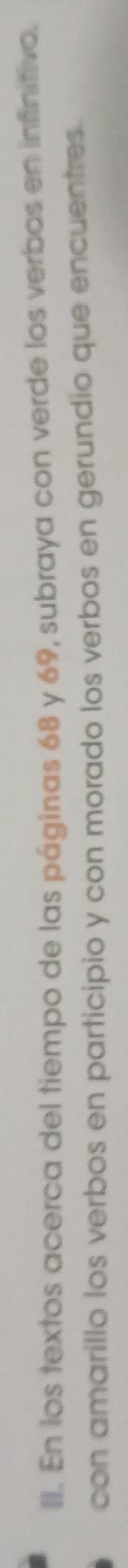 En los textos acerca del tiempo de las páginas 68 y 69, subraya con verde los verbos en infinitivo. 
con amarillo los verbos en participio y con morado los verbos en gerundio que encuentres.