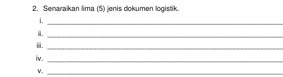 Senaraikan lima (5) jenis dokumen logistik. 
i._ 
ⅱ._ 
ⅲ._ 
iv._ 
V._