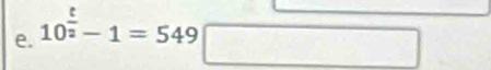 10^(frac t)2-1=549□