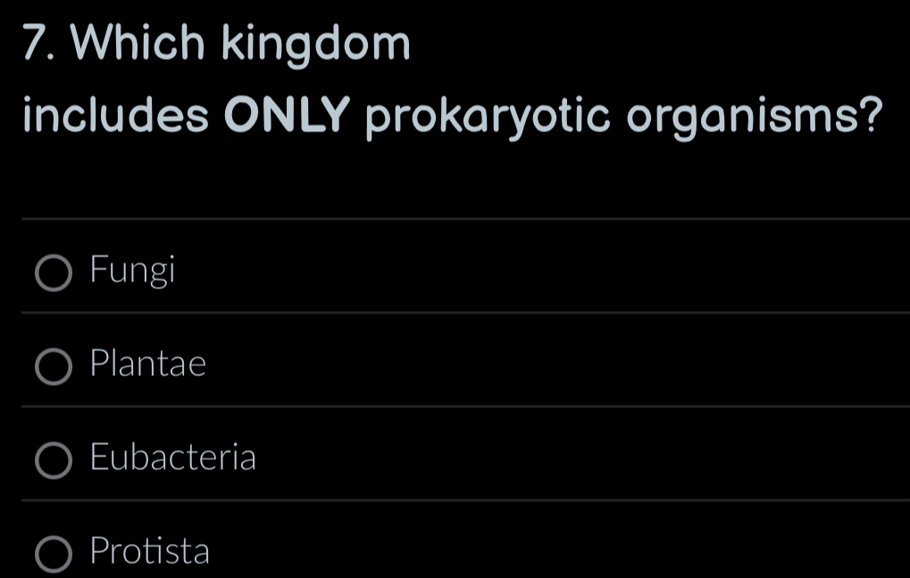 Which kingdom
includes ONLY prokaryotic organisms?
Fungi
Plantae
Eubacteria
Protista