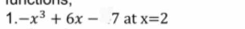 runctions, 
1. -x^3+6x-7 at x=2