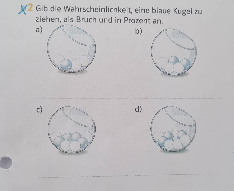 Gib die Wahrscheinlichkeit, eine blaue Kugel zu 
ziehen, als Bruch und in Prozent an. 
a) 
b) 
_ 
_ 
_ 
c) 
d) 
_ 
_