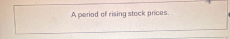 A period of rising stock prices.