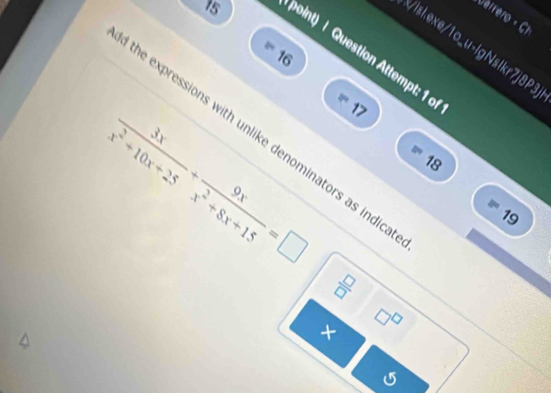 Defrero « 
8

 3x/x^2+10x+25 + 9x/x^2+8x+15 =□
= 1>
the expressions with unlike denominators as indic 
18
19
 □ /□   
× □^(□)