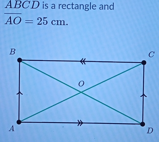 ABCD is a rectangle and
overline AO=25cm.