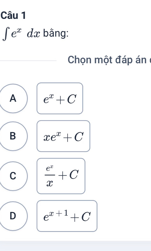 ∈tlimits e^x dx bằng:
Chọn một đáp án
A e^x+C
B xe^x+C
C  e^x/x +C
D e^(x+1)+C