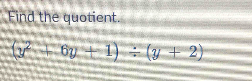 Find the quotient.
(y^2+6y+1)/ (y+2)