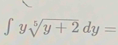 ∈t ysqrt[5](y+2)dy=