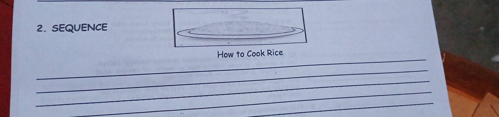 SEQUENCE 
_ 
How to Cook Rice 
_ 
_ 
_ 
_