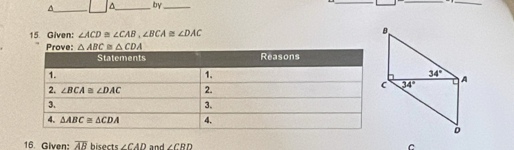 by_
_
__
15 Given: ∠ ACD≌ ∠ CAB,∠ BCA≌ ∠ DAC
16. Given: overline ABbisec ts∠ CAD and ∠ CBD C