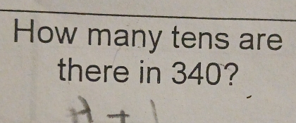 How many tens are 
there in 340?