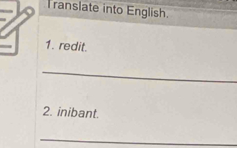 Translate into English. 
1. redit. 
_ 
2. inibant. 
_