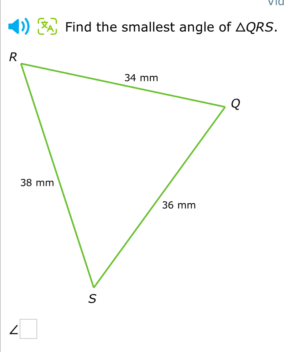 Find the smallest angle of △ QRS.
∠ □