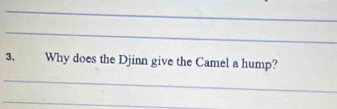 Why does the Djinn give the Camel a hump? 
_ 
_