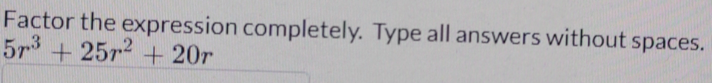 Factor the expression completely. Type all answers without spaces.
5r^3+25r^2+20r
