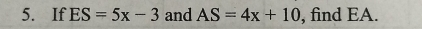 If ES=5x-3 and AS=4x+10 , find EA.