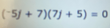 (^-5j+7)(7j+5)=0