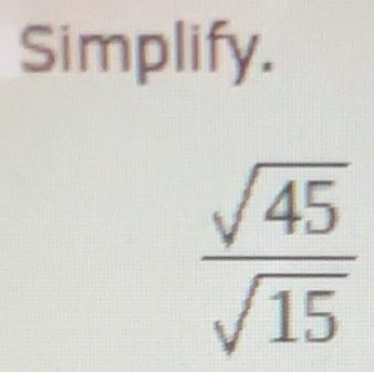 Solved: Simplify. sqrt(45)/sqrt(15) [Math]