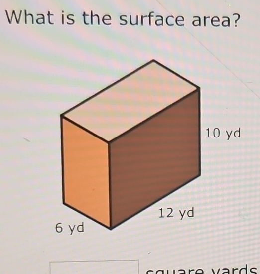 What is the surface area?
10 yd
12 yd
6 yd