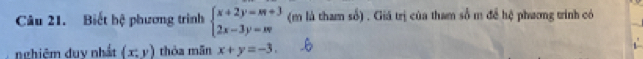 Biết hệ phương trình beginarrayl x+2y=m+3 2x-3y=nendarray. (m là tham số) . Giá trị của tham số m để hệ phương trính có
nghiệm duy nhất (x;y) thòa mãn x+y=-3.